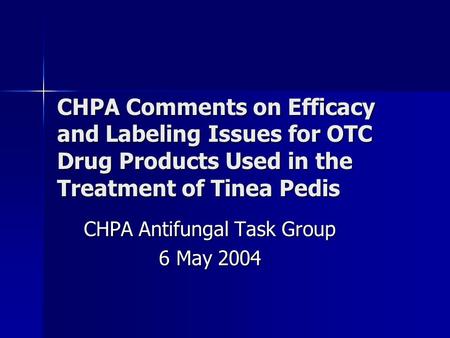 CHPA Comments on Efficacy and Labeling Issues for OTC Drug Products Used in the Treatment of Tinea Pedis CHPA Antifungal Task Group 6 May 2004.