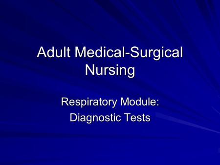 Adult Medical-Surgical Nursing Respiratory Module: Diagnostic Tests.