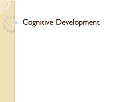Cognitive Development. Physical Development In Utero: ◦ Zygote: conception-2 weeks ◦ Embryo: 2 weeks-2 months (8 weeks)  Cell differentiation ◦ Fetus: