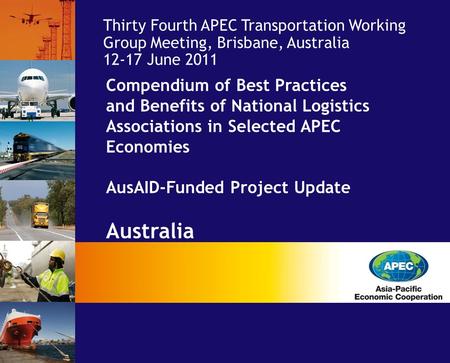 Compendium of Best Practices and Benefits of National Logistics Associations in Selected APEC Economies AusAID-Funded Project Update Australia Economy: