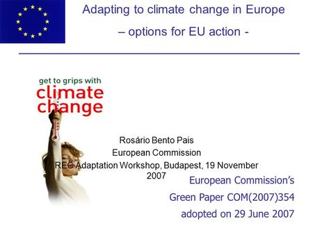 European Commission’s Green Paper COM(2007)354 adopted on 29 June 2007 Adapting to climate change in Europe – options for EU action - Rosário Bento Pais.