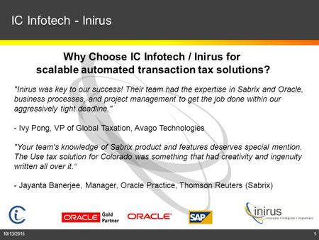 10/13/20151 IC Infotech - Inirus Inirus was key to our success! Their team had the expertise in Sabrix and Oracle, business processes, and project management.