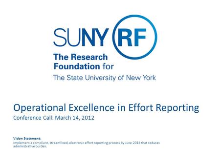 Operational Excellence in Effort Reporting Conference Call: March 14, 2012 Vision Statement: Implement a compliant, streamlined, electronic effort reporting.