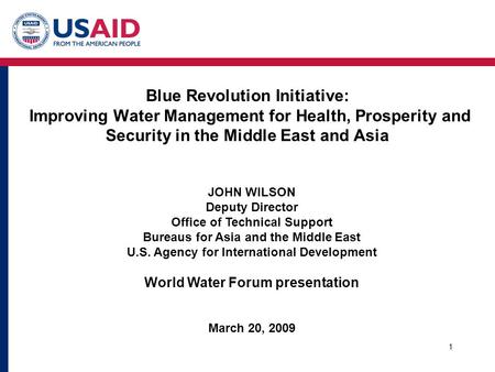 1 Blue Revolution Initiative: Improving Water Management for Health, Prosperity and Security in the Middle East and Asia JOHN WILSON Deputy Director Office.