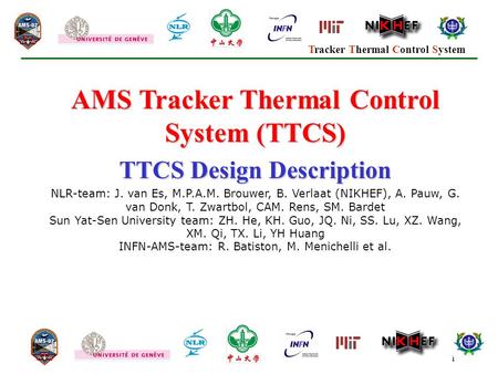 Tracker Thermal Control System 1 AMS Tracker Thermal Control System (TTCS) TTCS Design Description NLR-team: J. van Es, M.P.A.M. Brouwer, B. Verlaat (NIKHEF),