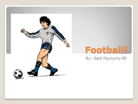 Football! By: Said Fayoumy 8E. Where did soccer originate from? People played soccer all over however soccer was originated in England soccer / football.