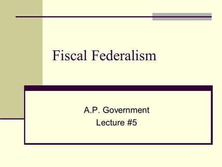 Fiscal Federalism A.P. Government Lecture #5. Objective: Understand the concept of fiscal federalism and how federal funds are distributed to the states.
