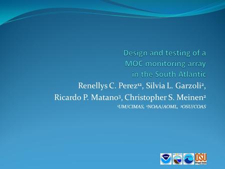 Renellys C. Perez 12, Silvia L. Garzoli 2, Ricardo P. Matano 3, Christopher S. Meinen 2 1 UM/CIMAS, 2 NOAA/AOML, 3 OSU/COAS.