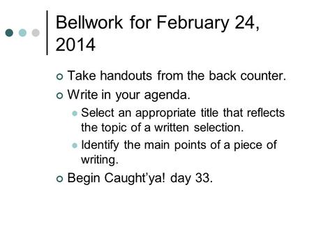 Bellwork for February 24, 2014 Take handouts from the back counter. Write in your agenda. Select an appropriate title that reflects the topic of a written.