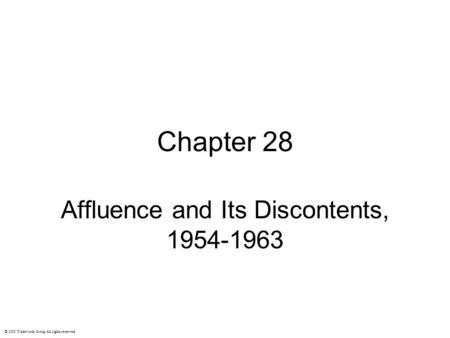 Chapter 28 Affluence and Its Discontents, 1954-1963 © 2003 Wadsworth Group All rights reserved.