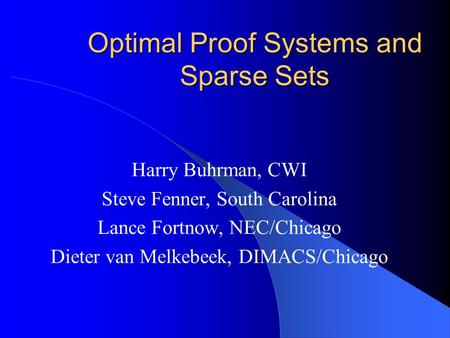 Optimal Proof Systems and Sparse Sets Harry Buhrman, CWI Steve Fenner, South Carolina Lance Fortnow, NEC/Chicago Dieter van Melkebeek, DIMACS/Chicago.