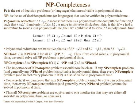 Theory of Computation, Feodor F. Dragan, Kent State University 1 NP-Completeness P: is the set of decision problems (or languages) that are solvable in.