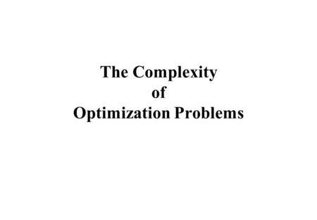 The Complexity of Optimization Problems. Summary -Complexity of algorithms and problems -Complexity classes: P and NP -Reducibility -Karp reducibility.