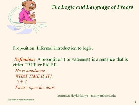 1 Introduction to Abstract Mathematics The Logic and Language of Proofs Instructor: Hayk Melikya Proposition: Informal introduction to.