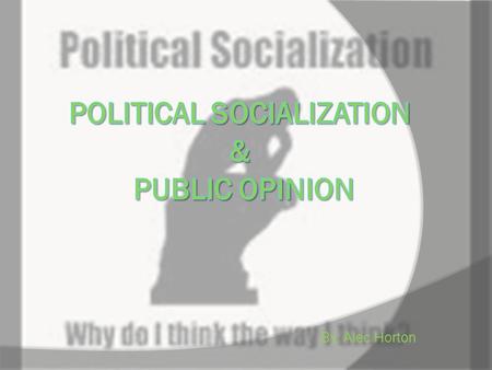 By: Alec Horton. Political Socialization  “The process through which an individual acquires his or her political orientations.”  Ethnicity  Religion.