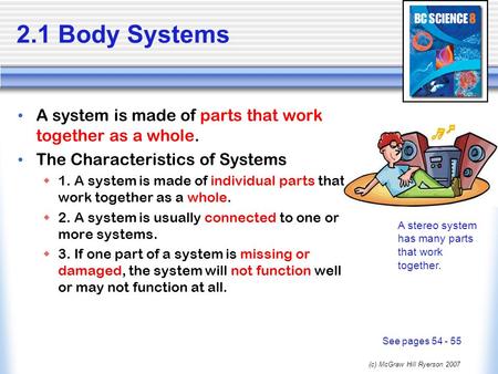 (c) McGraw Hill Ryerson 2007 2.1 Body Systems A system is made of parts that work together as a whole. The Characteristics of Systems  1. A system is.