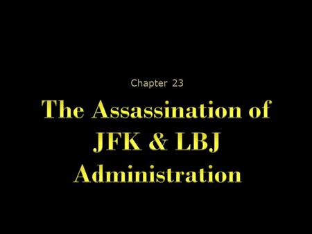 Chapter 23. JFK Shot 11/23/1963, Kennedy & his wife traveled to TX with VP Lyndon Johnson (LBJ) for a series of political appearances As the presidential.