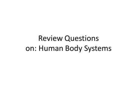 Review Questions on: Human Body Systems. Question 1 What is the correct order of body structures from MOST complex to LEAST. Cell, Tissue, Organ, Organ.