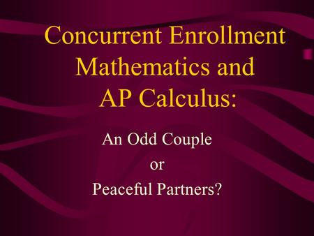 Concurrent Enrollment Mathematics and AP Calculus: An Odd Couple or Peaceful Partners?