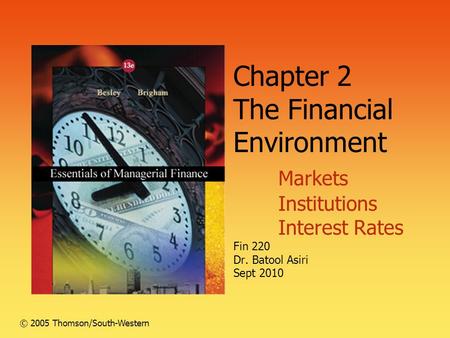 Chapter 2 The Financial Environment Markets Institutions Interest Rates Fin 220 Dr. Batool Asiri Sept 2010 © 2005 Thomson/South-Western.