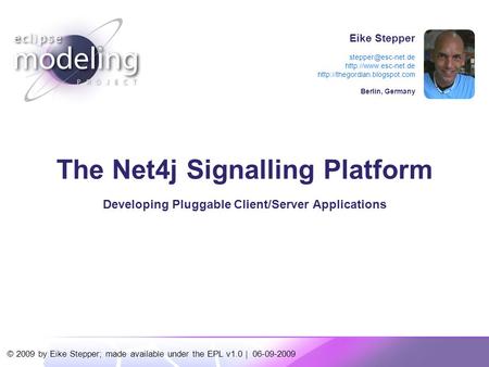 © 2009 by Eike Stepper; made available under the EPL v1.0 | 06-09-2009 The Net4j Signalling Platform Developing Pluggable Client/Server Applications Eike.