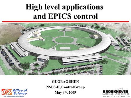 BROOKHAVEN SCIENCE ASSOCIATES High level applications and EPICS control GUOBAO SHEN NSLS-II, Control Group May 4 th, 2009.
