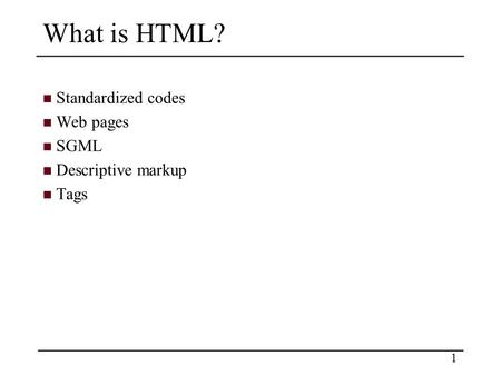 1 What is HTML? Standardized codes Web pages SGML Descriptive markup Tags.