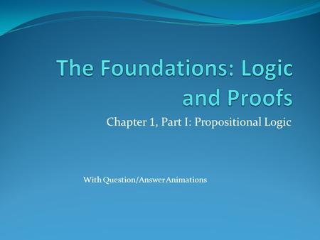 Chapter 1, Part I: Propositional Logic With Question/Answer Animations.