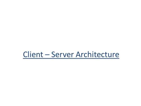 Client – Server Architecture. Client Server Architecture A network architecture in which each computer or process on the network is either a client or.