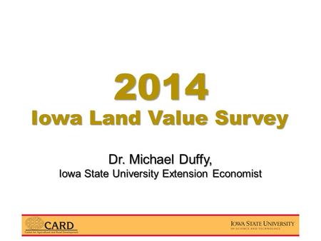 Dr. Michael Duffy, Iowa State University Extension Economist Iowa Land Value Survey 2014.