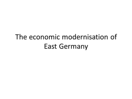 The economic modernisation of East Germany. Evidence of a successful economy: Agriculture: - By 1961 90% of agricultural production came from collective.