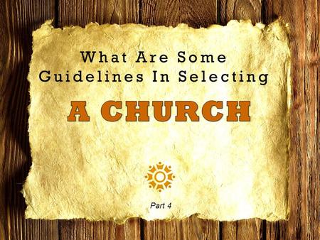 What Are Some Guidelines In Selecting Part 4. The Lord’s Church 1.Built at the right time: ~33 AD (Acts 2:47) 2.Built in the right place: Jerusalem (Acts.