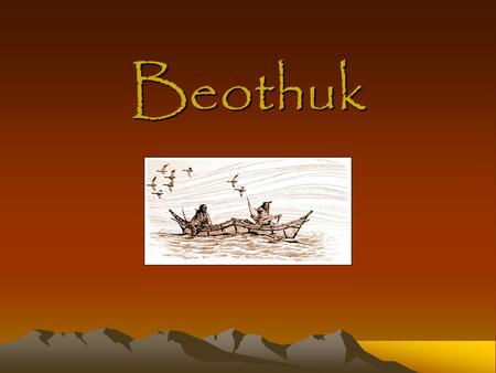 Beothuk. Historical Background Beothuks were some of the first aboriginals to be encountered by Europeans. Beothuks would paint themselves with Red ochre.