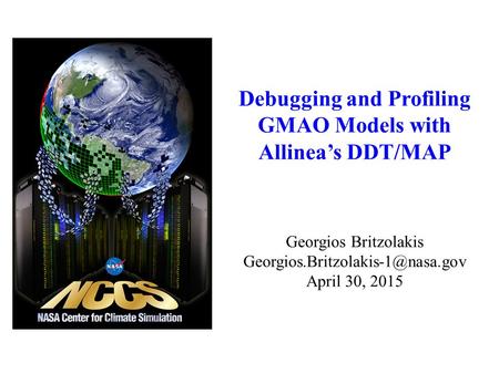 Debugging and Profiling GMAO Models with Allinea’s DDT/MAP Georgios Britzolakis April 30, 2015.