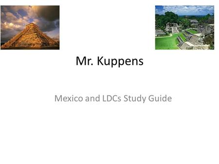 Mr. Kuppens Mexico and LDCs Study Guide. Economic Sectors Primary-Agriculture Secondary – Industry Developing Tertiary – Services Developed.
