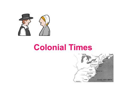 Colonial Times. Very Long Ago Colonial times were very long ago. Colonial people were the first people from Europe to live in America. Europe is a far.