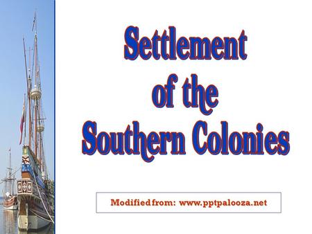 Modified from: www.pptpalooza.net. Overview Maryland, Virginia, North Carolina, South Carolina, Georgia First settlement = Jamestown 1607 Tobacco and.