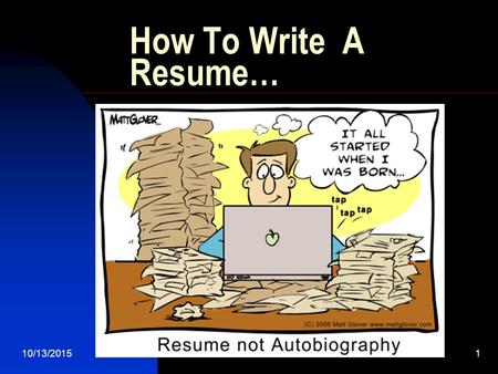 10/13/20151 How To Write A Resume…. 10/13/20152 What is a Resume A resume is your calling card A resume highlights your experience, skills and accomplishments.