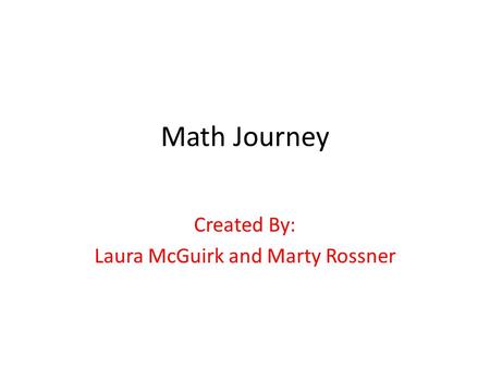 Math Journey Created By: Laura McGuirk and Marty Rossner.