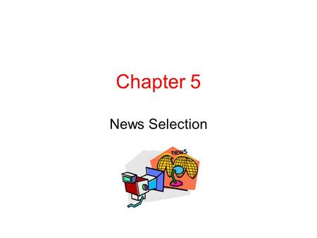 Chapter 5 News Selection. “The news is what we say it is.” – Agree or disagree? News must be processed and distilled News judgment [“Blind Men and the.