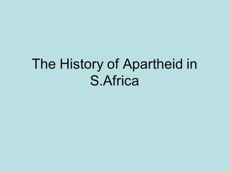 The History of Apartheid in S.Africa. Apartheid Laws enacted in 1948 by the National Party, racial discrimination becomes institutionalized Classification.