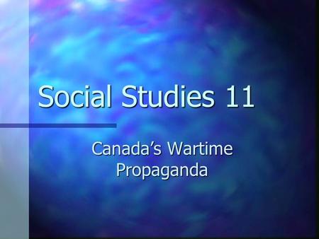 Social Studies 11 Canada’s Wartime Propaganda. Propaganda is the organized dissemination of information to influence thoughts, beliefs, feelings, and.