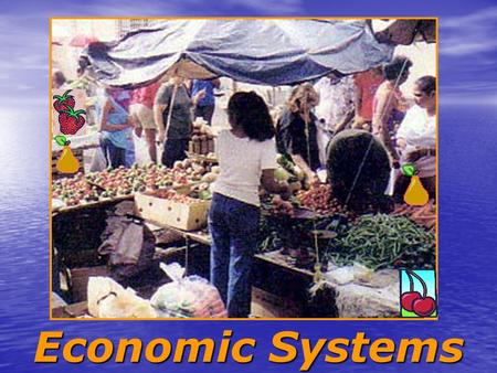 Economic Systems Characteristics of Market Systems FREEDOM OF ENTERPRISE & CHOICE PRIVATEPROPERTY ROLE OF SELF-INTEREST COMPETITION.