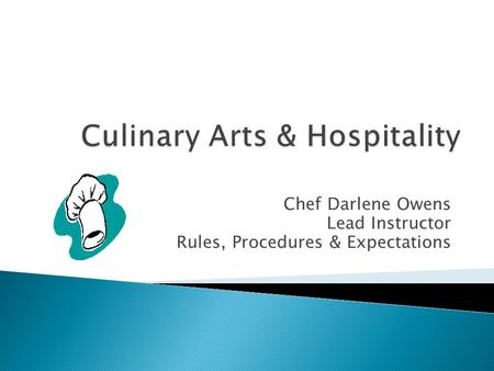 Chef Darlene Owens Lead Instructor Rules, Procedures & Expectations.