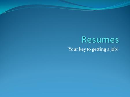 Your key to getting a job!. Why resumes? A resume is a document that presents your skills and experience for employment The average time an employer looks.