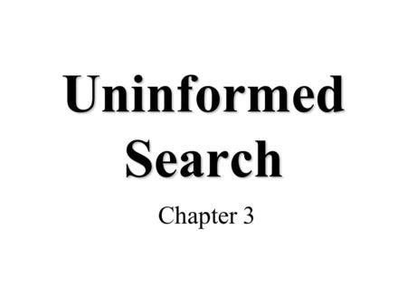 Uninformed Search Chapter 3. Building Goal-Based Agents We have a goal to reach –Driving from point A to point B –Put 8 queens on a chess board such that.