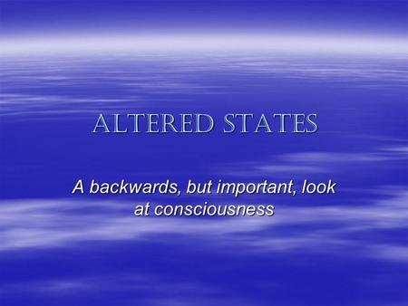 Altered states A backwards, but important, look at consciousness.