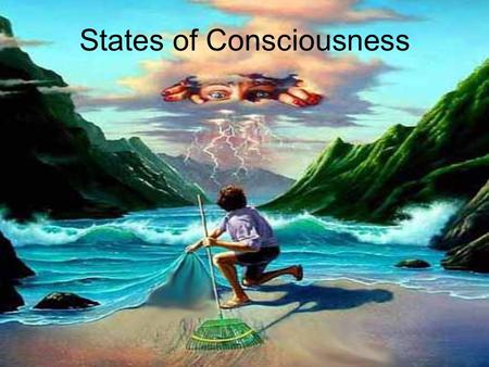 States of Consciousness. Consciousness  Is our awareness of ourselves and our environment. Allows one to think and plan Enables concentration  Jake.