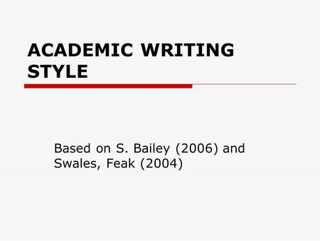 ACADEMIC WRITING STYLE Based on S. Bailey (2006) and Swales, Feak (2004)