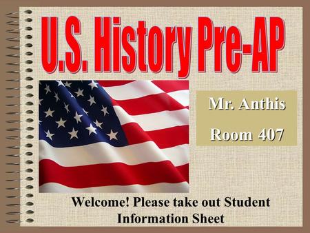 Mr. Anthis Room 407 Welcome! Please take out Student Information Sheet.